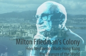 Milton Friedman’s Colony: How Neoliberals Made Hong Kong the Measure of the World by Dr. Quinn Slobodian